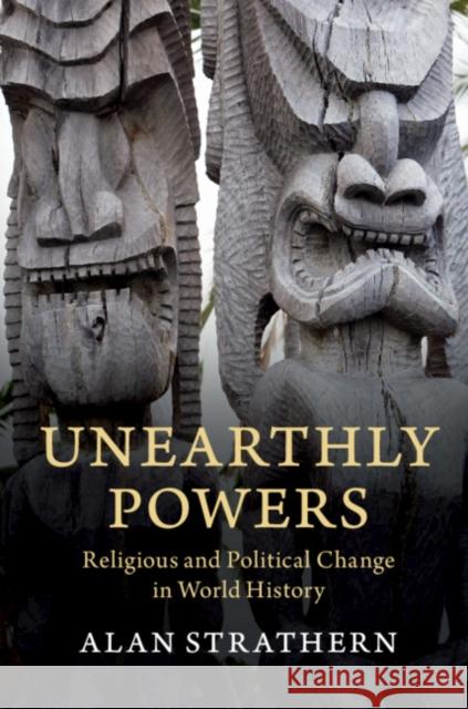 Unearthly Powers: Religious and Political Change in World History Alan Strathern 9781108477147 Cambridge University Press - książka