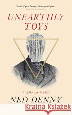 Unearthly Toys: Poems and Masks Ned Denny   9781784105389 Carcanet Press Ltd - książka