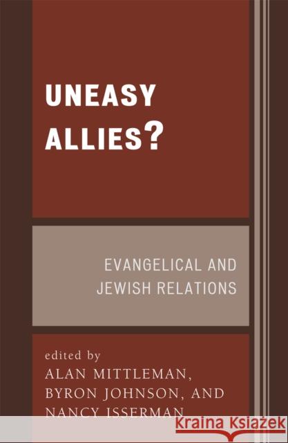 Uneasy Allies? : Evangelical and Jewish Relations Alan L. Mittleman Byron Johnson Nancy Isserman 9780739119662 Lexington Books - książka