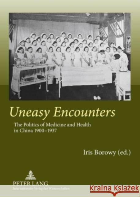 Uneasy Encounters: The Politics of Medicine and Health in China, 1900-1937 Borowy, Iris 9783631578032 Peter Lang GmbH - książka