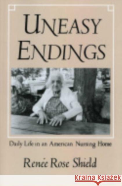 Uneasy Endings: Daily Life in an American Nursing Home Rene Rose Shield Renee R. Shield 9780801494901 Cornell University Press - książka