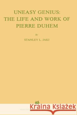 Uneasy Genius: The Life and Work of Pierre Duhem Jaki, St L. 9789024735327 Kluwer Academic Publishers - książka
