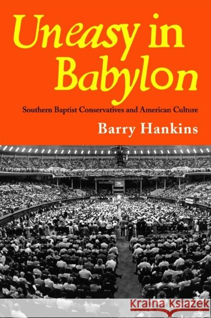 Uneasy in Babylon: Southern Baptist Conservatives and American Culture Hankins, Barry 9780817350819 University of Alabama Press - książka