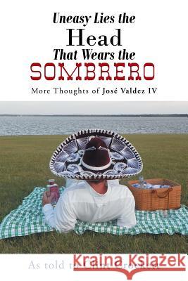 Uneasy Lies the Head That Wears the Sombrero: More Thoughts of Jose Valdez IV Crockett, Clint 9781491700556 iUniverse.com - książka