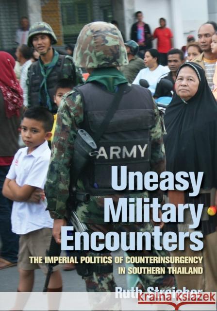 Uneasy Military Encounters: The Imperial Politics of Counterinsurgency in Southern Thailand Ruth Streicher 9781501751332 Southeast Asia Program Publications - książka