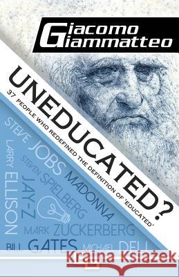 Uneducated: 37 People Who Redefined the Definition of 'Education' Giammatteo, Giacomo 9781940313160 Inferno Publishing Company - książka