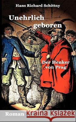 Unehrlich geboren: Der Henker von Prag Schittny, Hans Richard 9783837007541 Books on Demand - książka