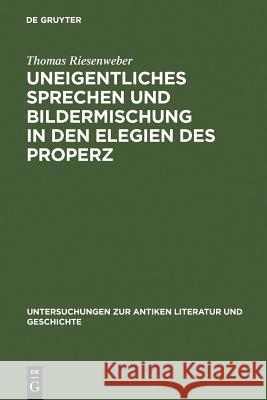 Uneigentliches Sprechen und Bildermischung in den Elegien des Properz Riesenweber, Thomas 9783110192490 Walter de Gruyter - książka