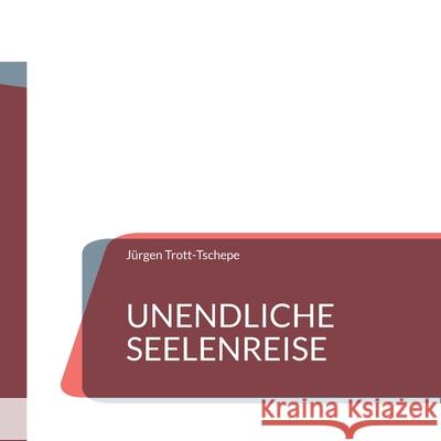 Unendliche Seelenreise: Eine spirituelle Reise J?rgen Trott-Tschepe 9783759761552 Bod - Books on Demand - książka