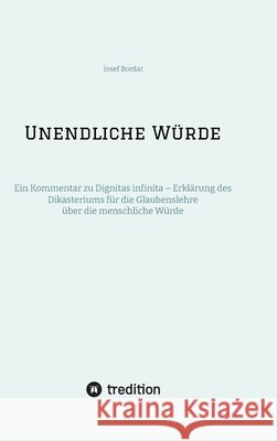 Unendliche W?rde: Ein Kommentar zu Dignitas infinita - Erkl?rung des Dikasteriums f?r die Glaubenslehre ?ber die menschliche W?rde Josef Bordat 9783384237118 Tredition Gmbh - książka