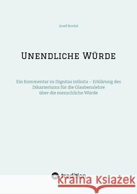 Unendliche W?rde: Ein Kommentar zu Dignitas infinita - Erkl?rung des Dikasteriums f?r die Glaubenslehre ?ber die menschliche W?rde Josef Bordat 9783384237101 Tredition Gmbh - książka