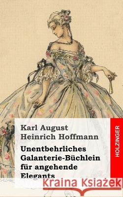 Unentbehrliches Galanterie-Büchlein für angehende Elegants Hoffmann, Karl August Heinrich 9781483960265 Createspace - książka
