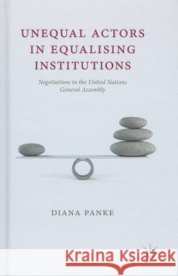 Unequal Actors in Equalising Institutions: Negotiations in the United Nations General Assembly Panke, D. 9781137363268  - książka