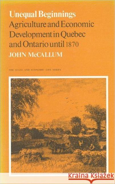 Unequal Beginnings: Agriculture and Economic Development in Quebec and Ontario Until 1870 McCallum, John 9780802063625 University of Toronto Press - książka