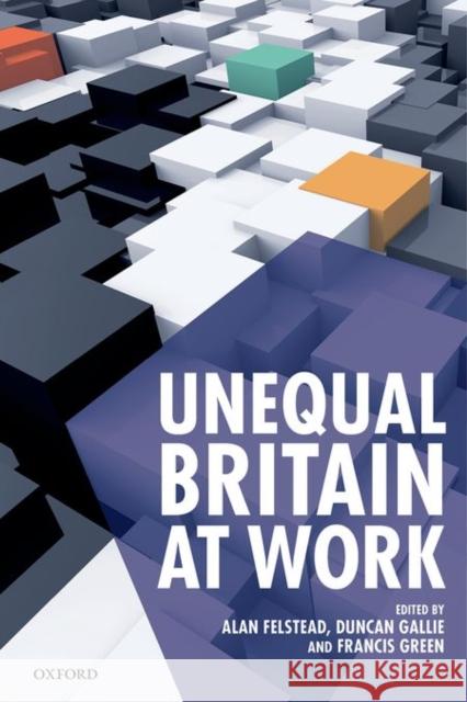 Unequal Britain at Work Alan Felstead 9780198712848 OXFORD UNIVERSITY PRESS ACADEM - książka