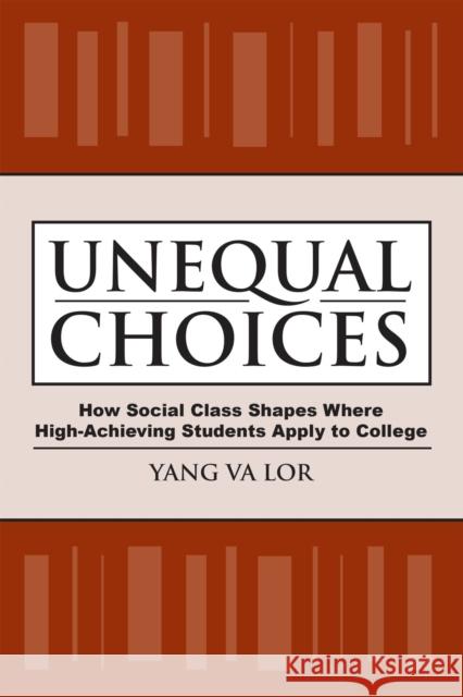 Unequal Choices: How Social Class Shapes Where High-Achieving Students Apply to College Yang Va Lor 9781978827059 Rutgers University Press - książka