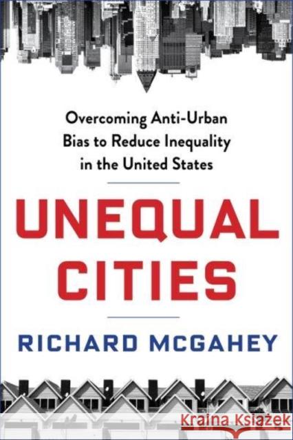 Unequal Cities: Overcoming Anti-Urban Bias to Reduce Inequality in the United States McGahey, Richard 9780231173346 Columbia University Press - książka