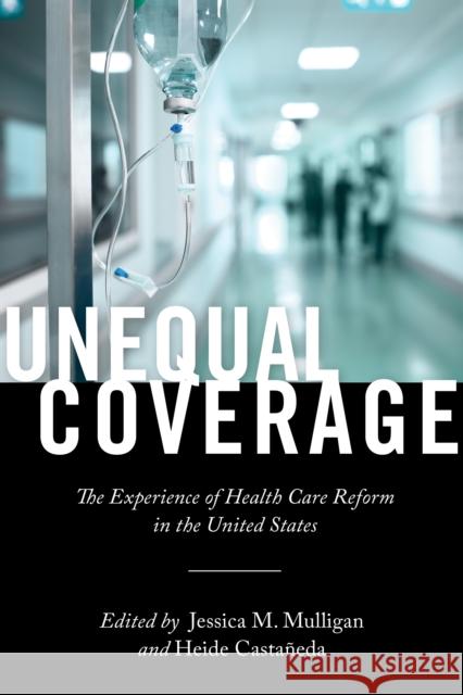 Unequal Coverage: The Experience of Health Care Reform in the United States Heide Castaneda Jessica M. Mulligan 9781479848737 New York University Press - książka