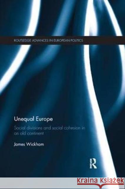 Unequal Europe: Social Divisions and Social Cohesion in an Old Continent James Wickham 9780815374138 Routledge - książka