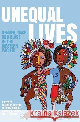 Unequal Lives: Gender, Race and Class in the Western Pacific Nicholas A. Bainton Debra McDougall Kalissa Alexeyeff 9781760464103 Anu Press - książka