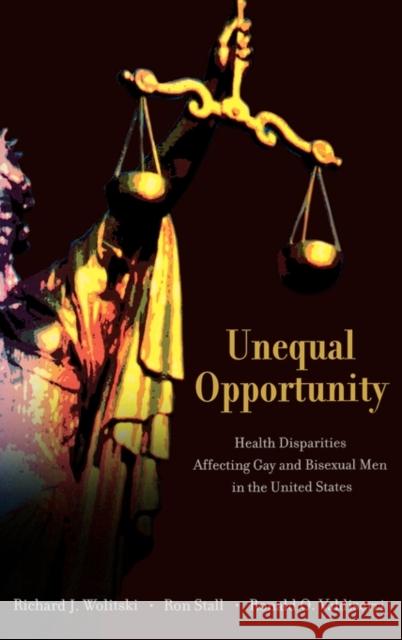 Unequal Opportunity: Health Disparities Affecting Gay and Bisexual Men in the United States Wolitski, Richard J. 9780195301533 Oxford University Press, USA - książka