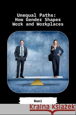 Unequal Paths: How Gender Shapes Work and Workplaces Nami 9783384230058 Tredition Gmbh - książka