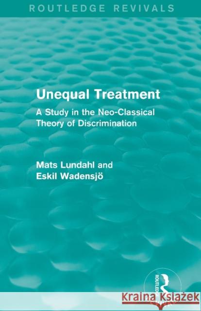 Unequal Treatment (Routledge Revivals): A Study in the Neo-Classical Theory of Discrimination Mats Lundahl Eskil Wadensjo 9781138818866 Routledge - książka