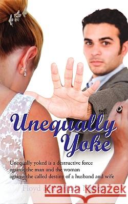 Unequally Yoke: Unequally yoked is a destructive force against the man and the woman against the called destiny of a husband and wife Nelson, Floyd 9781434368416 Authorhouse - książka