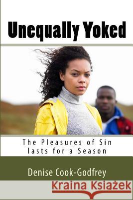 Unequally Yoked: The Pleasures of Sin lasts for a Season Godfrey, Denise Cook 9781482649451 Createspace Independent Publishing Platform - książka