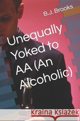 Unequally Yoked to AA (An Alcoholic) Barbara Lampros B. J. Brooks 9781983004100 Independently Published - książka