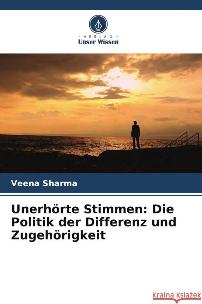 Unerh?rte Stimmen: Die Politik der Differenz und Zugeh?rigkeit Veena Sharma 9786206634805 Verlag Unser Wissen - książka