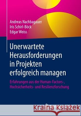 Unerwartete Herausforderungen in Projekten Erfolgreich Managen: Erfahrungen Aus Der Human-Factors-, Hochsicherheits- Und Resilienzforschung Nachbagauer, Andreas 9783662609439 Springer Gabler - książka