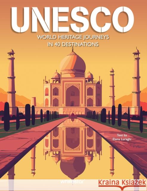 UNESCO: World Heritage Journeys in 40 Destinations Elena Luraghi 9788854421349 White Star - książka