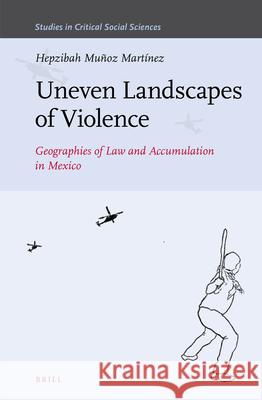 Uneven Landscapes of Violence: Geographies of Law and Accumulation in Mexico Hepzibah Muñoz Martínez 9789004435483 Brill - książka