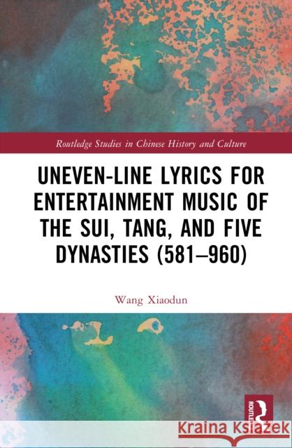Uneven-Line Lyrics for Entertainment Music of the Sui, Tang, and Five Dynasties (581–960) Xiaodun Wang 9781041236108 Routledge - książka
