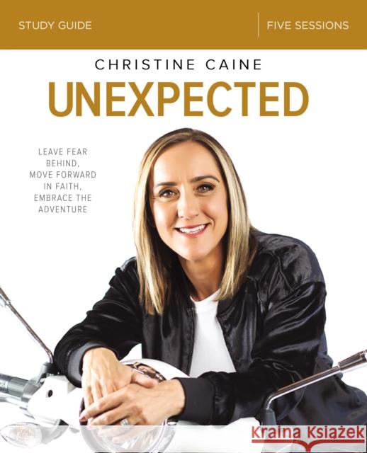Unexpected Bible Study Guide: Leave Fear Behind, Move Forward in Faith, Embrace the Adventure Caine, Christine 9780310089308 Zondervan - książka