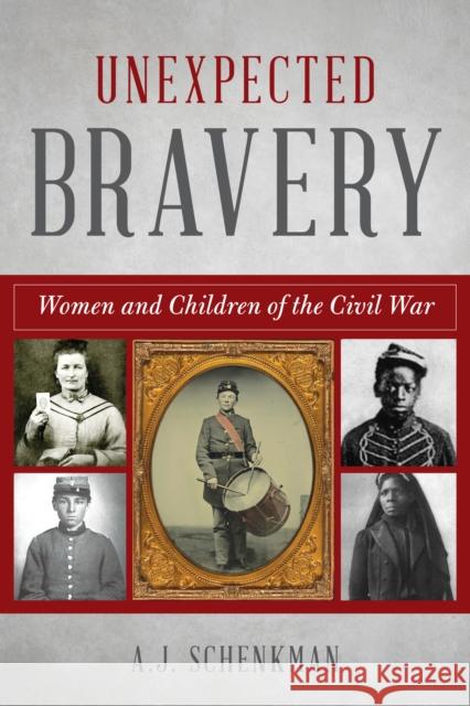 Unexpected Bravery: Women and Children of the Civil War Schenkman, A. J. 9781493055265 Globe Pequot Press - książka