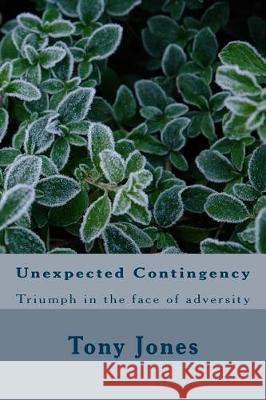 Unexpected Contingency: Triumph in the face of adversity Jones, Tony 9781481803748 Createspace Independent Publishing Platform - książka