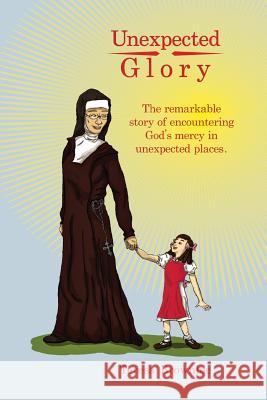 Unexpected Glory: The remarkable story of encountering God's mercy in unexpected places. Brownlee, Teresa 9781503358690 Createspace - książka