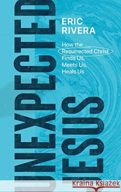 Unexpected Jesus: How the Resurrected Christ Finds Us, Meets Us, Heals Us Eric Rivera 9781683596547 Lexham Press - książka