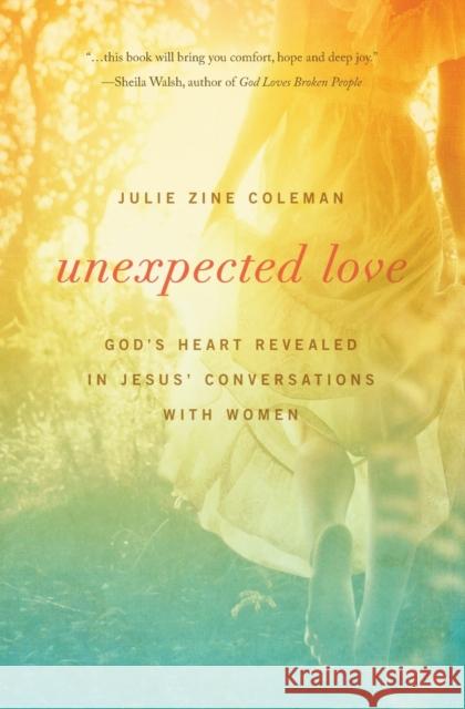 Unexpected Love: God's Heart Revealed in Jesus' Conversations with Women Julie Zine Coleman 9781400204243 Thomas Nelson Publishers - książka