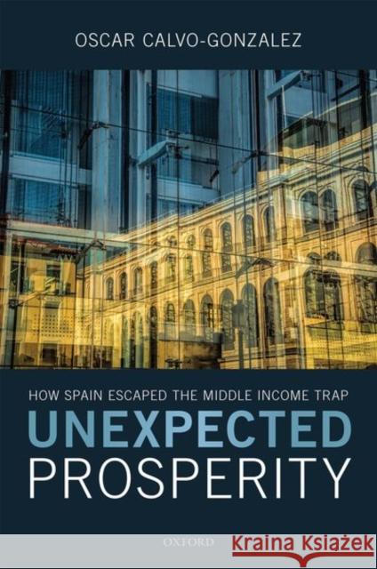 Unexpected Prosperity: How Spain Escaped the Middle Income Trap Oscar Calvo-Gonzalez 9780198853978 Oxford University Press, USA - książka