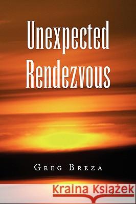 Unexpected Rendezvous Greg Breza 9781436397513 Xlibris Corporation - książka