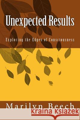 Unexpected Results: Exploring the Edges of Consciousness Marilyn Beech 9781517144449 Createspace - książka