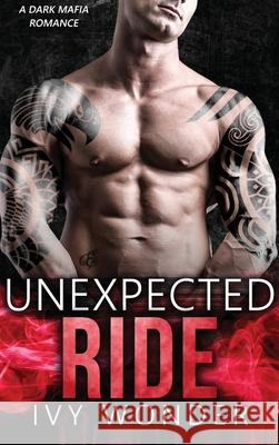 Unexpected Ride: A Dark Mafia Romance Ivy Wonder Michelle Love 9781648087868 Blessings for All, LLC - książka