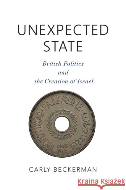 Unexpected State: British Politics and the Creation of Israel Carly Beckerman 9780253046413 Indiana University Press - książka