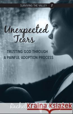 Unexpected Tears: Trusting God through a Painful Adoption Process Alspaugh, Rachelle D. 9781943004713 Authenticity Book House - książka