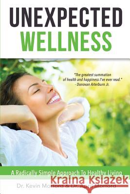 Unexpected Wellness: A Radically Simple Approach to Healthy Living Dr Kevin Morford Dr April Morford 9781533391056 Createspace Independent Publishing Platform - książka