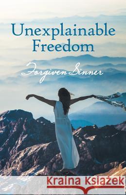 Unexplainable Freedom Forgiven Sinner 9781973648079 WestBow Press - książka