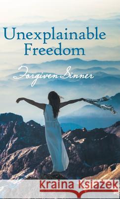 Unexplainable Freedom Forgiven Sinner 9781973648086 WestBow Press - książka